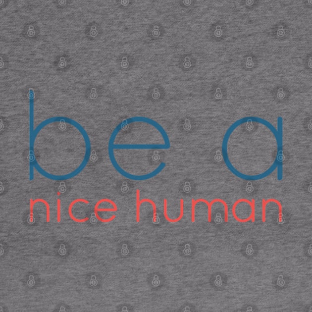 be a nice human by BoogieCreates